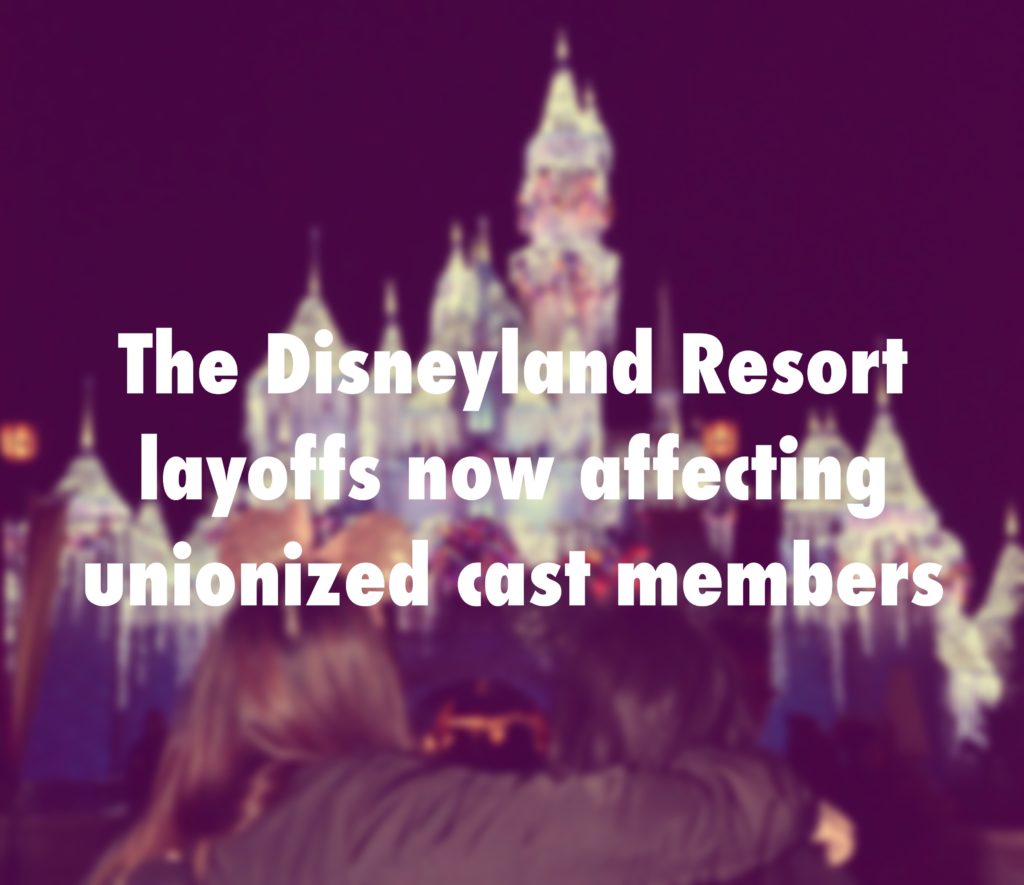 The Disneyland Resort layoffs now affecting unionized cast members. Photo credit: Karina Macias