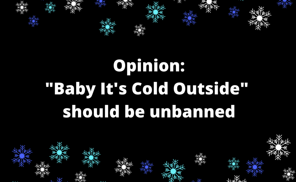 Its time to unban the classic song Baby Its Cold Outside from the radio. Photo credit: Ann Lipot
